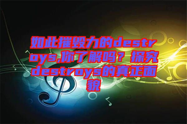 如此摧毀力的destroys,你了解嗎？探究destroys的真正面貌