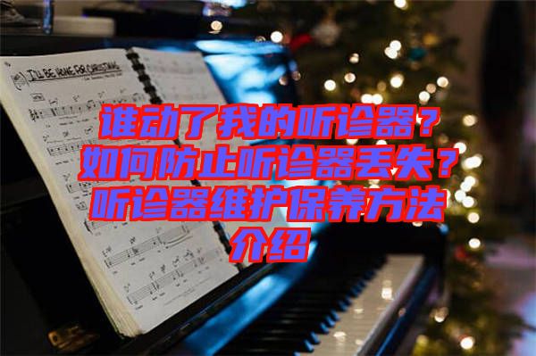 誰動了我的聽診器？如何防止聽診器丟失？聽診器維護保養(yǎng)方法介紹