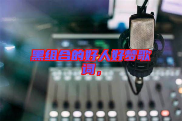 黑組合的好人好夢歌詞，