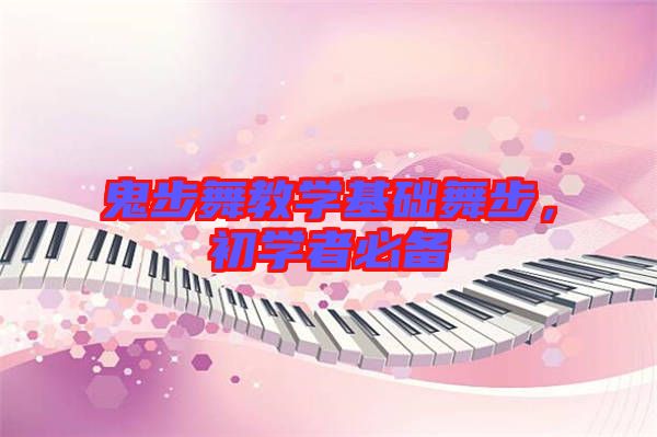 鬼步舞教學(xué)基礎(chǔ)舞步，初學(xué)者必備