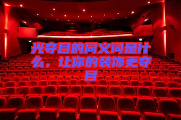 光奪目的同義詞是什么，讓你的裝飾更奪目