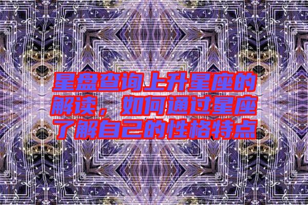 星盤查詢上升星座的解讀，如何通過星座了解自己的性格特點