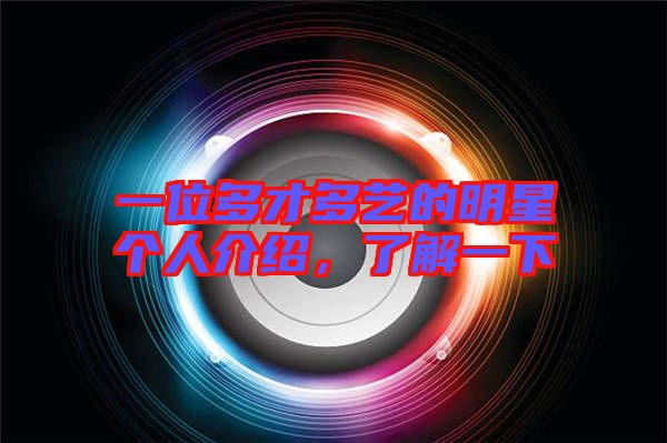 一位多才多藝的明星個(gè)人介紹，了解一下