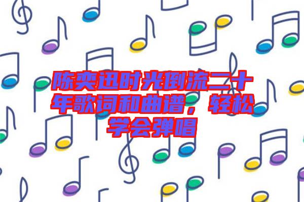 陳奕迅時光倒流二十年歌詞和曲譜，輕松學會彈唱