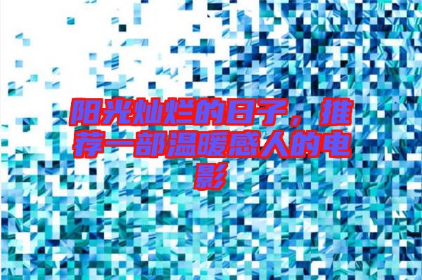 陽(yáng)光燦爛的日子，推薦一部溫暖感人的電影
