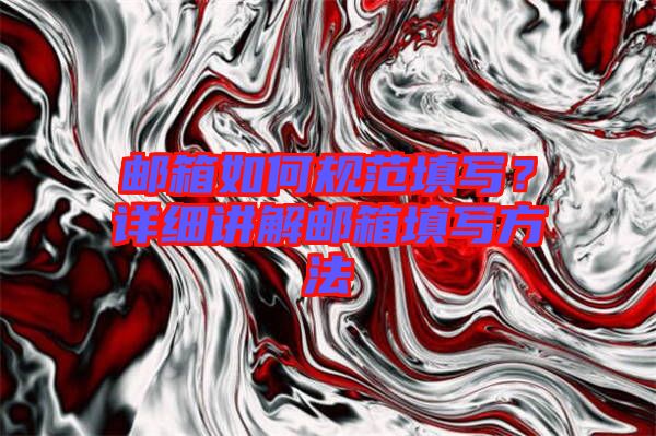郵箱如何規(guī)范填寫(xiě)？詳細(xì)講解郵箱填寫(xiě)方法