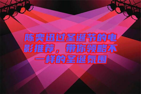 陳奕迅過圣誕節(jié)的電影推薦，帶你領(lǐng)略不一樣的圣誕氛圍
