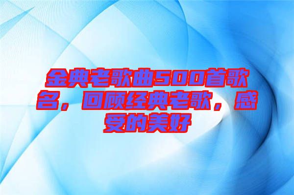金典老歌曲500首歌名，回顧經(jīng)典老歌，感受的美好