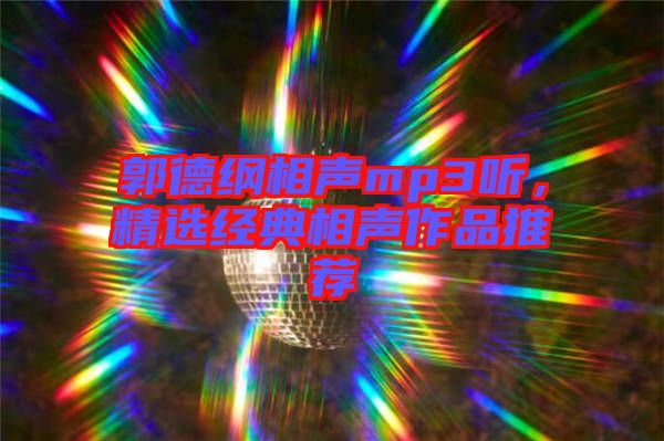 郭德綱相聲mp3聽，精選經(jīng)典相聲作品推薦