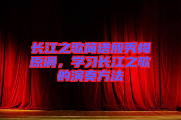 長江之歌簡(jiǎn)譜殷秀梅原調(diào)，學(xué)習(xí)長江之歌的演奏方法