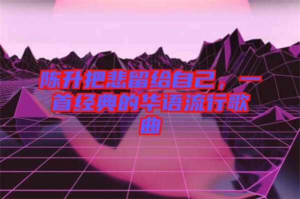 陳升把悲留給自己，一首經(jīng)典的華語流行歌曲