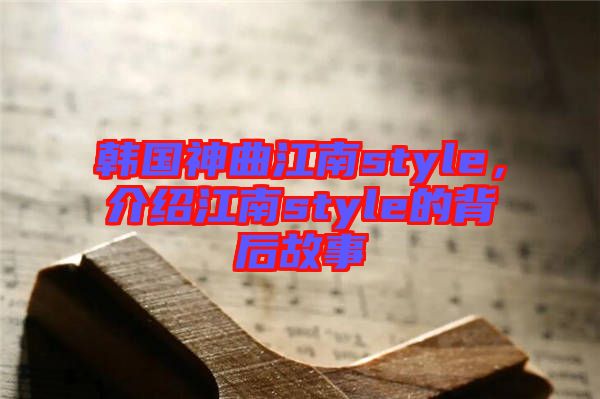 韓國神曲江南style，介紹江南style的背后故事