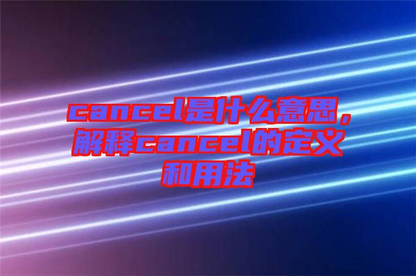 cancel是什么意思，解釋cancel的定義和用法