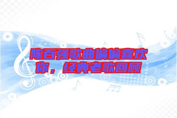 陳百強歌曲偏偏喜歡你，經(jīng)典老歌回顧