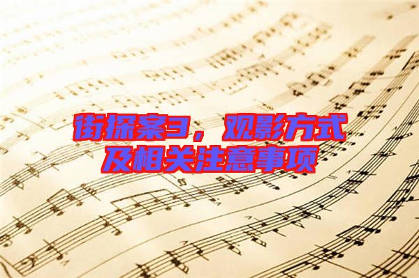 街探案3，觀影方式及相關(guān)注意事項(xiàng)