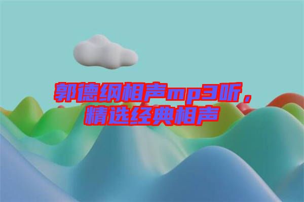 郭德綱相聲mp3聽，精選經(jīng)典相聲