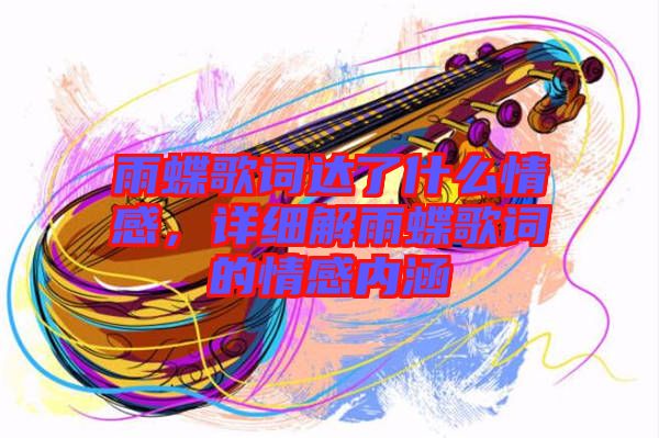 雨蝶歌詞達(dá)了什么情感，詳細(xì)解雨蝶歌詞的情感內(nèi)涵
