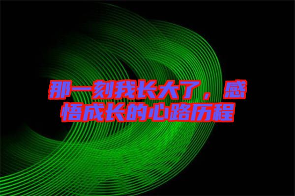 那一刻我長大了，感悟成長的心路歷程