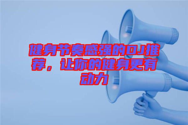 健身節(jié)奏感強(qiáng)的DJ推薦，讓你的健身更有動(dòng)力