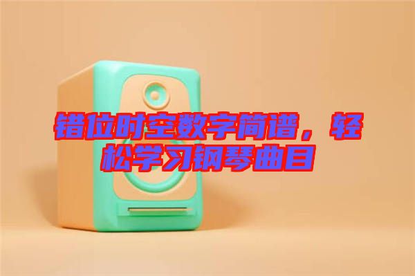 錯位時空數(shù)字簡譜，輕松學習鋼琴曲目