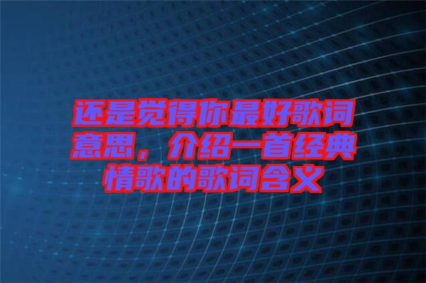 還是覺得你最好歌詞意思，介紹一首經(jīng)典情歌的歌詞含義