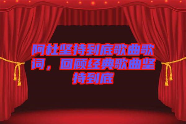 阿杜堅(jiān)持到底歌曲歌詞，回顧經(jīng)典歌曲堅(jiān)持到底