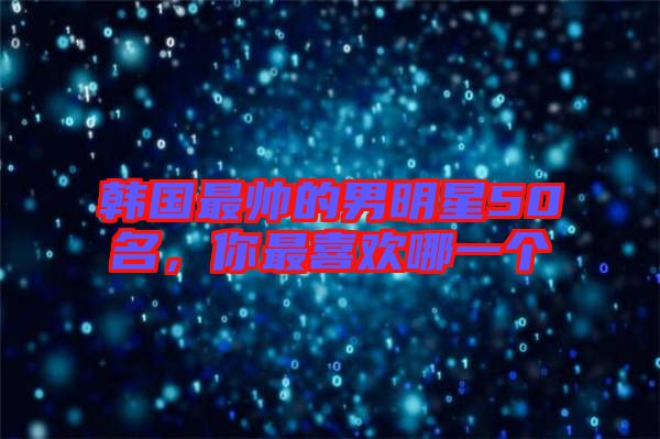 韓國(guó)最帥的男明星50名，你最喜歡哪一個(gè)