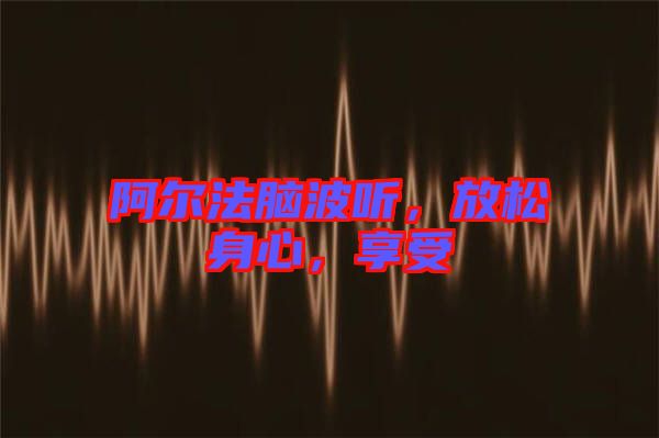 阿爾法腦波聽，放松身心，享受