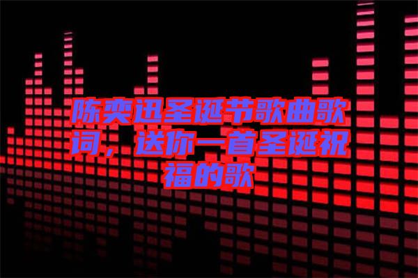 陳奕迅圣誕節(jié)歌曲歌詞，送你一首圣誕祝福的歌