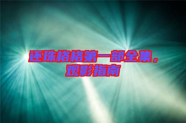 還珠格格第一部全集，觀影指南