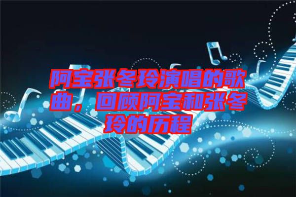 阿寶張冬玲演唱的歌曲，回顧阿寶和張冬玲的歷程