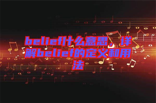 belief什么意思，詳解belief的定義和用法